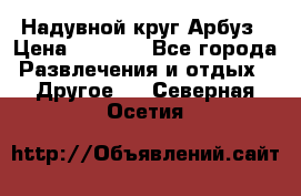 Надувной круг Арбуз › Цена ­ 1 450 - Все города Развлечения и отдых » Другое   . Северная Осетия